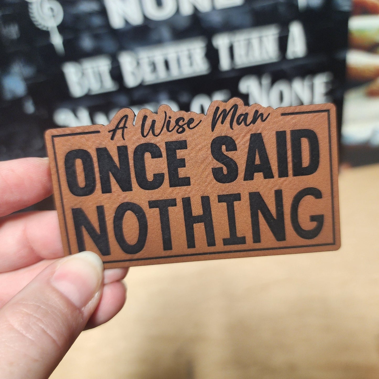 A Wise Man Once Said Nothing Engraved Leatherette Hat Patch - MR01 - LoneStar Adhesive