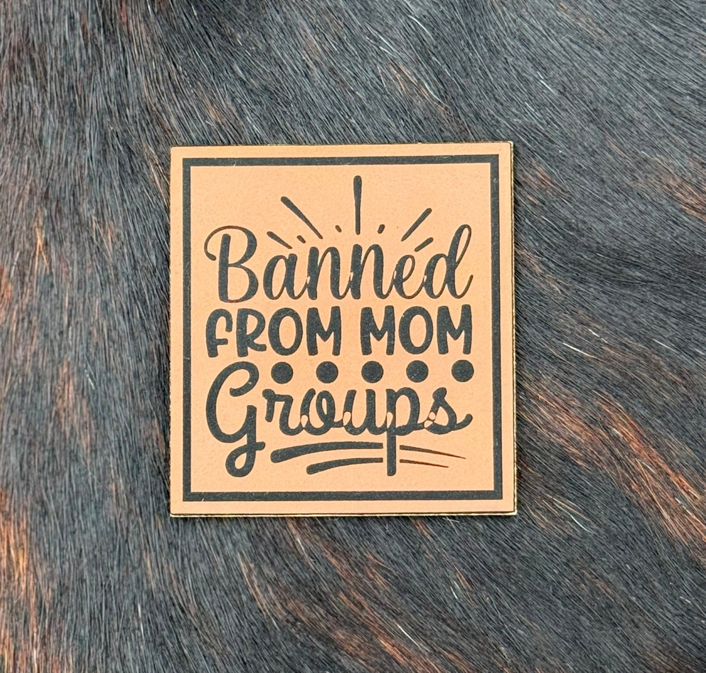 Engraved Banned From Mom Groups Patch - LoneStar Adhesive