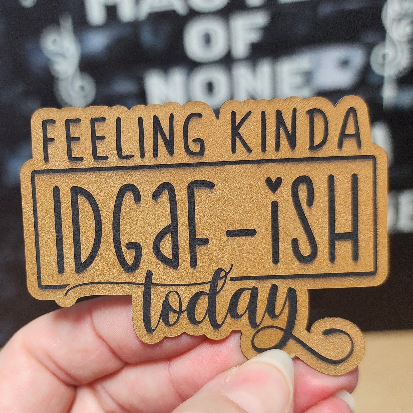 Feeling Kinda IDGAF - ish Today (Saddle Tan) Engraved Leatherette Hat Patch - MR01 - LoneStar Adhesive