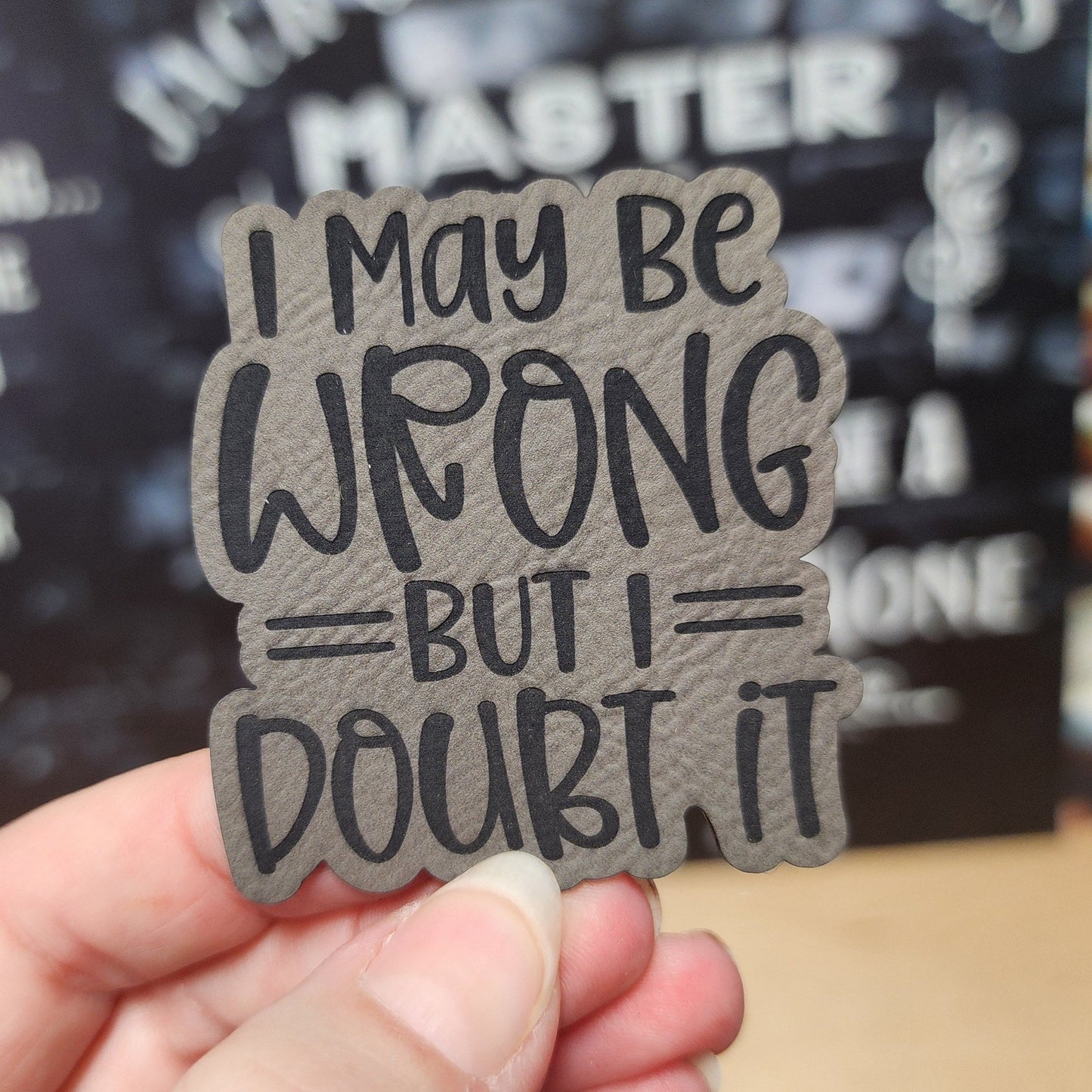 I May Be Wrong (Grey) Engraved Leatherette Hat Patch - MR01 - LoneStar Adhesive