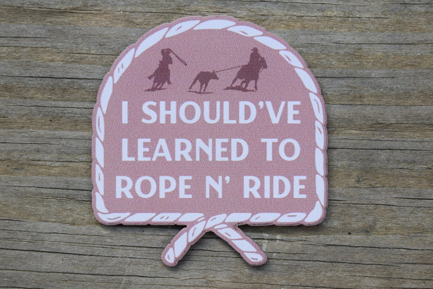 "I should've learned to rope n' ride" UV Printed Patches - LoneStar Adhesive
