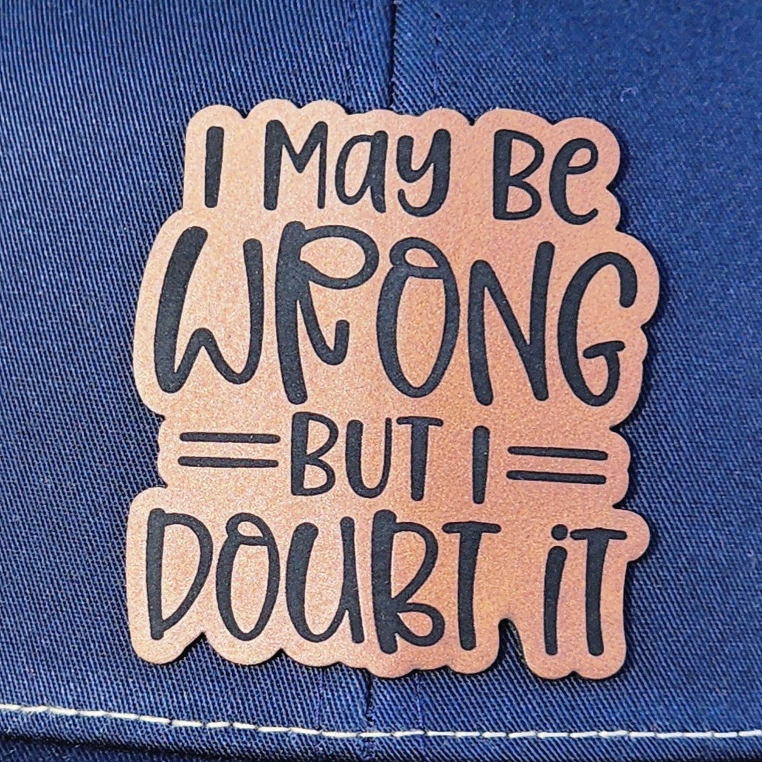 May Be Wrong, But I Doubt It Engraved Leatherette Hat Patch - MR01 - LoneStar Adhesive