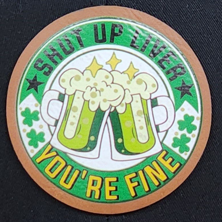 Shut Up Liver, You're Fine UV Printed Leatherette Hat Patch - MR01 - LoneStar Adhesive