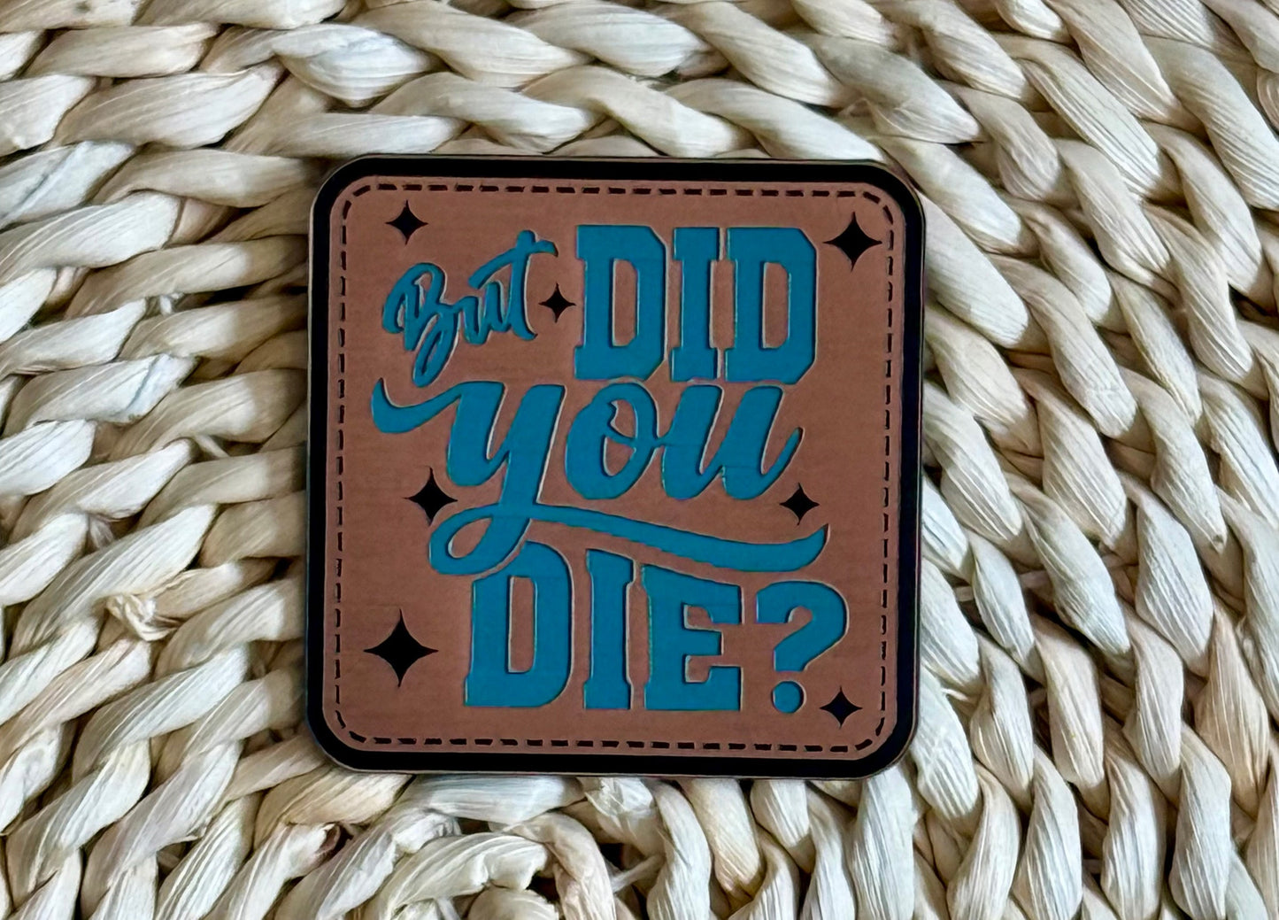 But Did You Die? Acrylic Laser Engraved Hat Patch