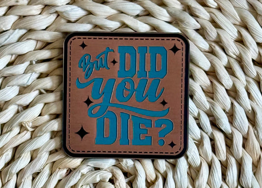 But Did You Die? Acrylic Laser Engraved Hat Patch