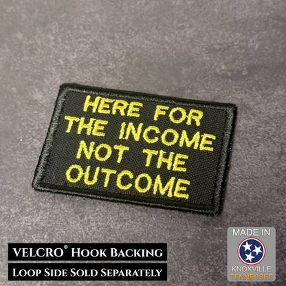 Here For The Income, Not The Outcome Funny VELCRO® Morale Patch | Made in USA