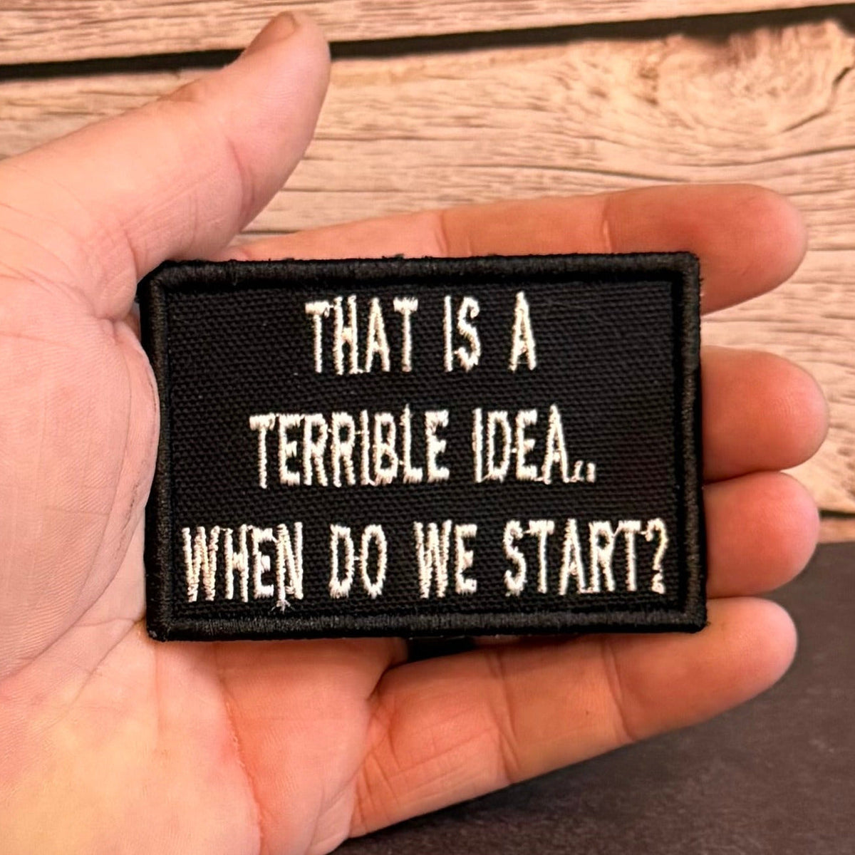 That's A Terrible Idea. When Do We Start? Funny Morale Patch, 2x3" | Made in USA | VELCRO® Brand Hook Backing