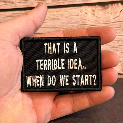 That's A Terrible Idea. When Do We Start? Funny Morale Patch, 2x3" | Made in USA | VELCRO® Brand Hook Backing