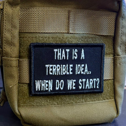 That's A Terrible Idea. When Do We Start? Funny Morale Patch, 2x3" | Made in USA | VELCRO® Brand Hook Backing