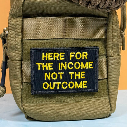 Here For The Income, Not The Outcome Funny Morale Patch, 2x3" | Made in USA | VELCRO® Brand Hook Backing