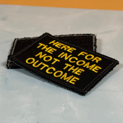 Here For The Income, Not The Outcome Funny Morale Patch, 2x3" | Made in USA | VELCRO® Brand Hook Backing