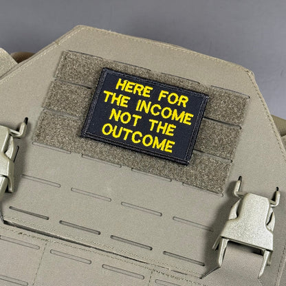 Here For The Income, Not The Outcome Funny Morale Patch, 2x3" | Made in USA | VELCRO® Brand Hook Backing