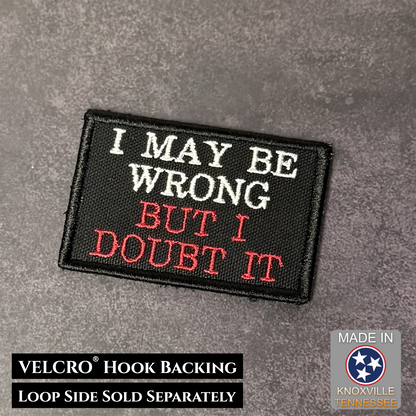 I May Be Wrong But I Doubt It Funny VELCRO® Morale Patch | Made in USA