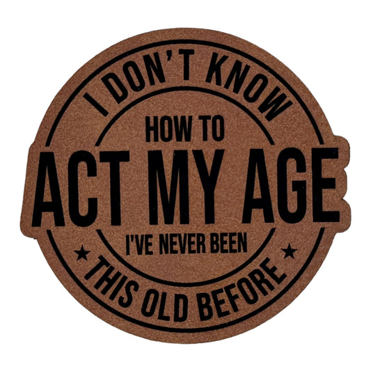 Don't Know How To Act My Age Acrylic Patch
