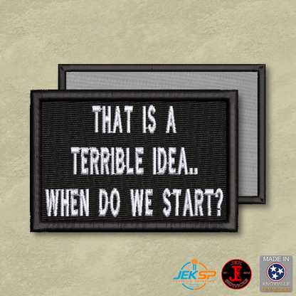 That's A Terrible Idea. When Do We Start? Funny Morale Patch | Made in USA | VELCRO® Brand Hook Backing