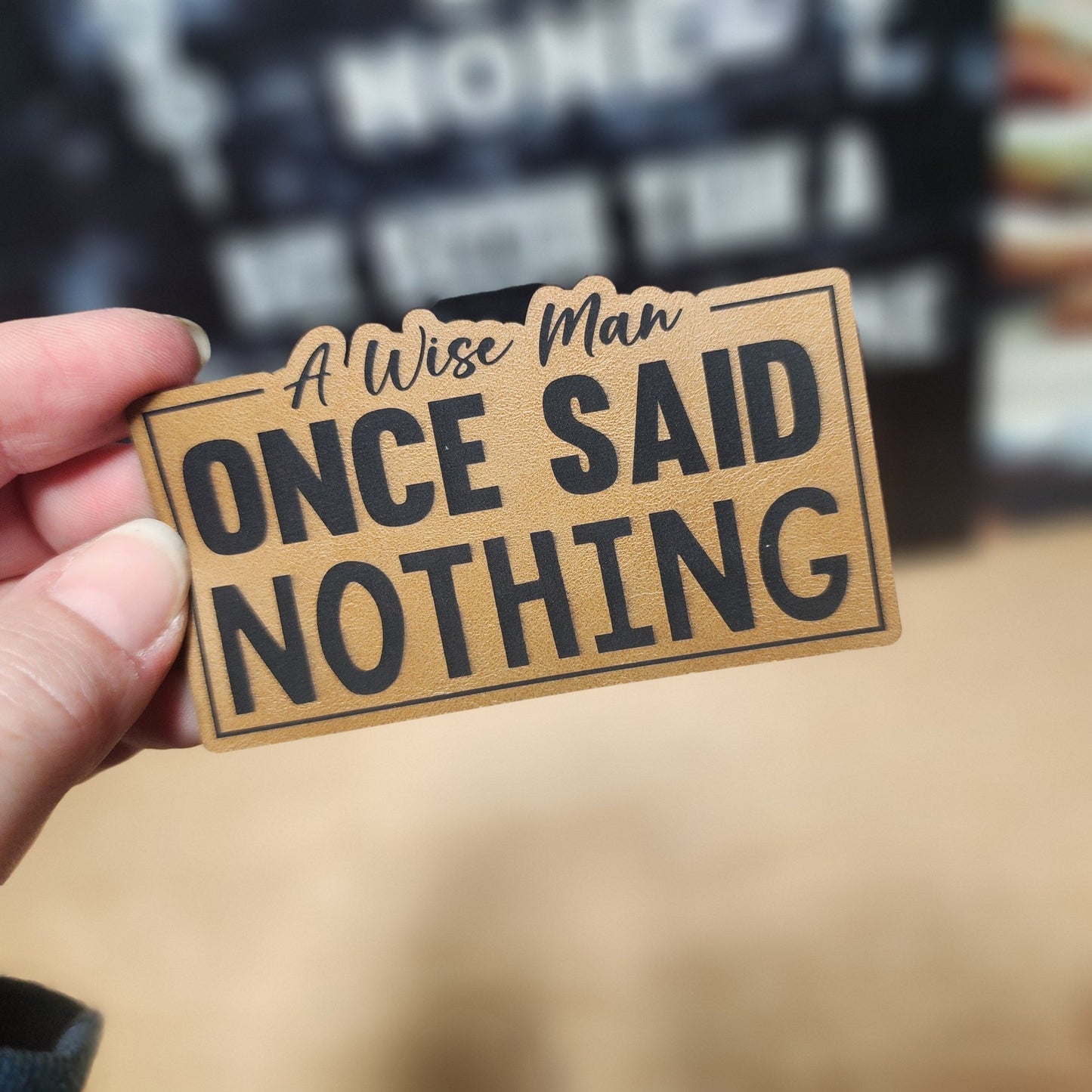 A Wise Man Once Said Nothing Engraved Leatherette Hat Patch - MR01 - LoneStar Adhesive