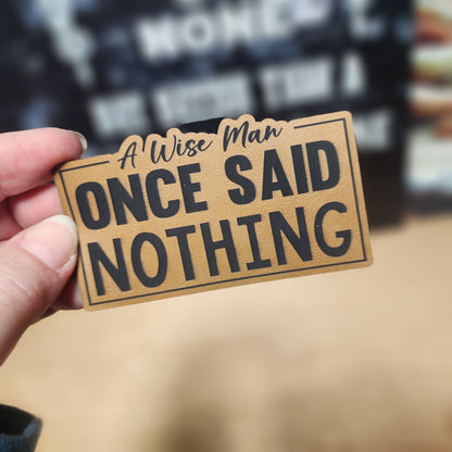 A Wise Man Once Said Nothing Engraved Leatherette Hat Patch - MR01 - LoneStar Adhesive