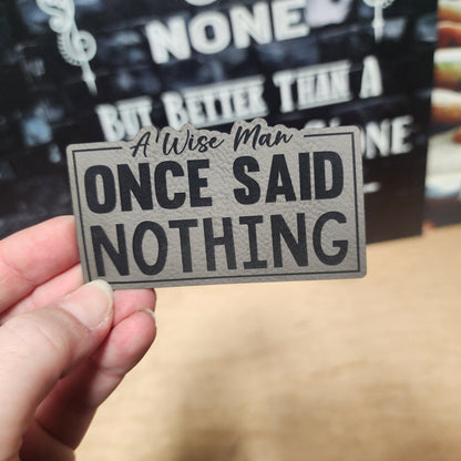 A Wise Man Once Said Nothing Engraved Leatherette Hat Patch - MR01 - LoneStar Adhesive