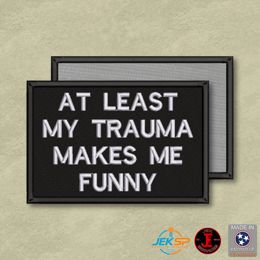 At Least My Trauma Makes Me Funny Morale Patch | Made in USA | VELCRO® Brand Hook Backing - LoneStar Adhesive