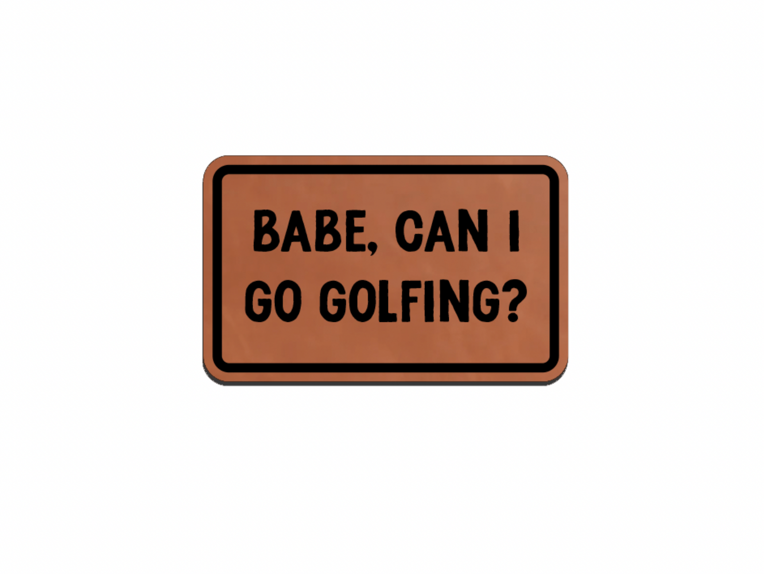 "Babe, Can I Go Golfing?" Leatherette Patches - LoneStar Adhesive