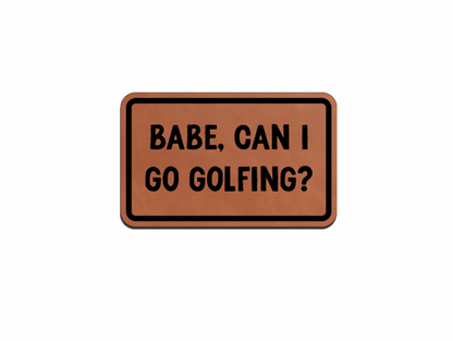 "Babe, Can I Go Golfing?" Leatherette Patches - LoneStar Adhesive