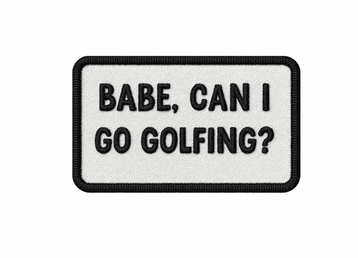"Babe, Can I Go Golfing?" UV Printed Patches - LoneStar Adhesive
