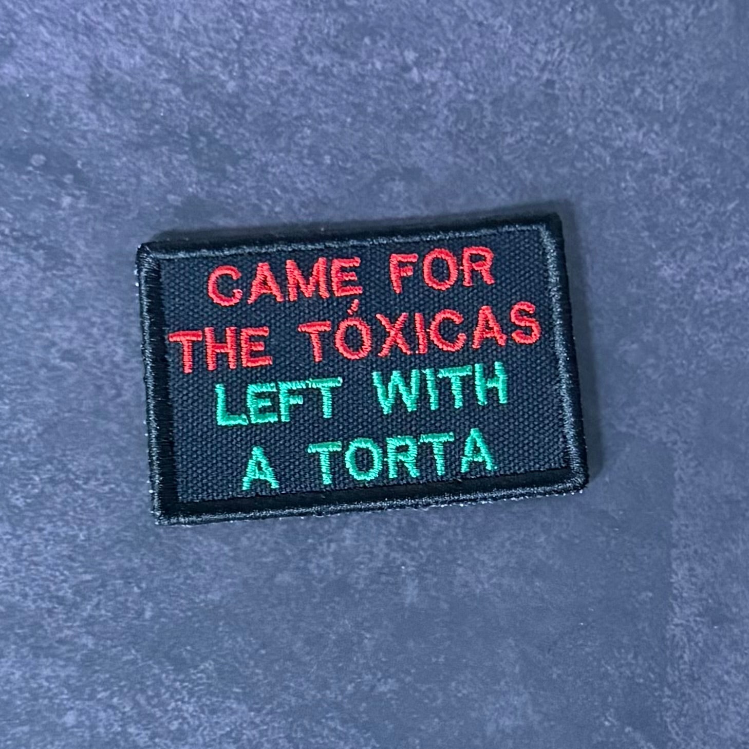 Came For The Toxicas, Left With A Torta Funny Morale Patch, 2x3" | Made in USA | VELCRO® Brand Hook Backing - LoneStar Adhesive