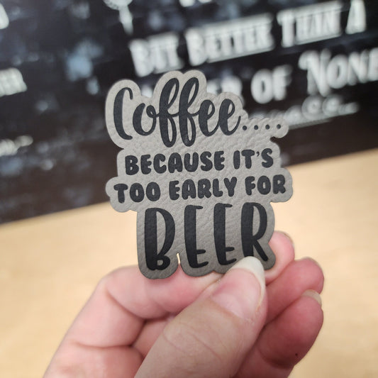 Coffee: Too Early for Beer (Grey) Engraved Leatherette Hat Patch - MR01 - LoneStar Adhesive
