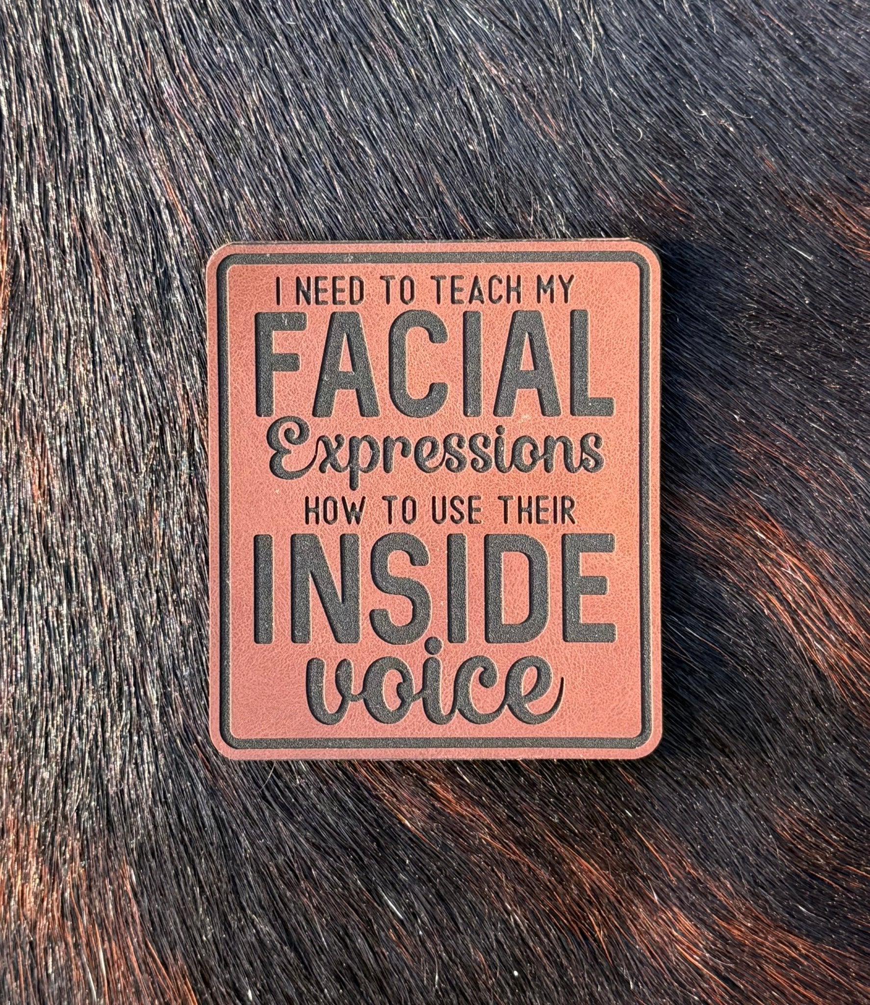 Engraved I need to teach my facial expressions how to use their inside voice patch - LoneStar Adhesive