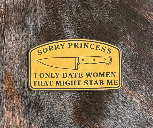 Engraved Sorry Princess I Only Date Women That Might Stab Me Patch - LoneStar Adhesive