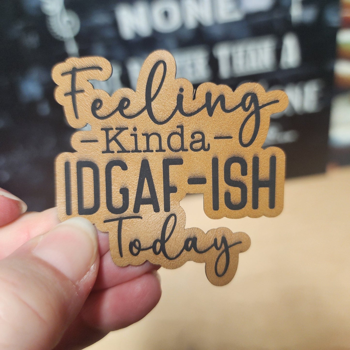 Feeling Kinda IDGAF - ISH Today Engraved Leatherette Hat Patch - MR01 - LoneStar Adhesive