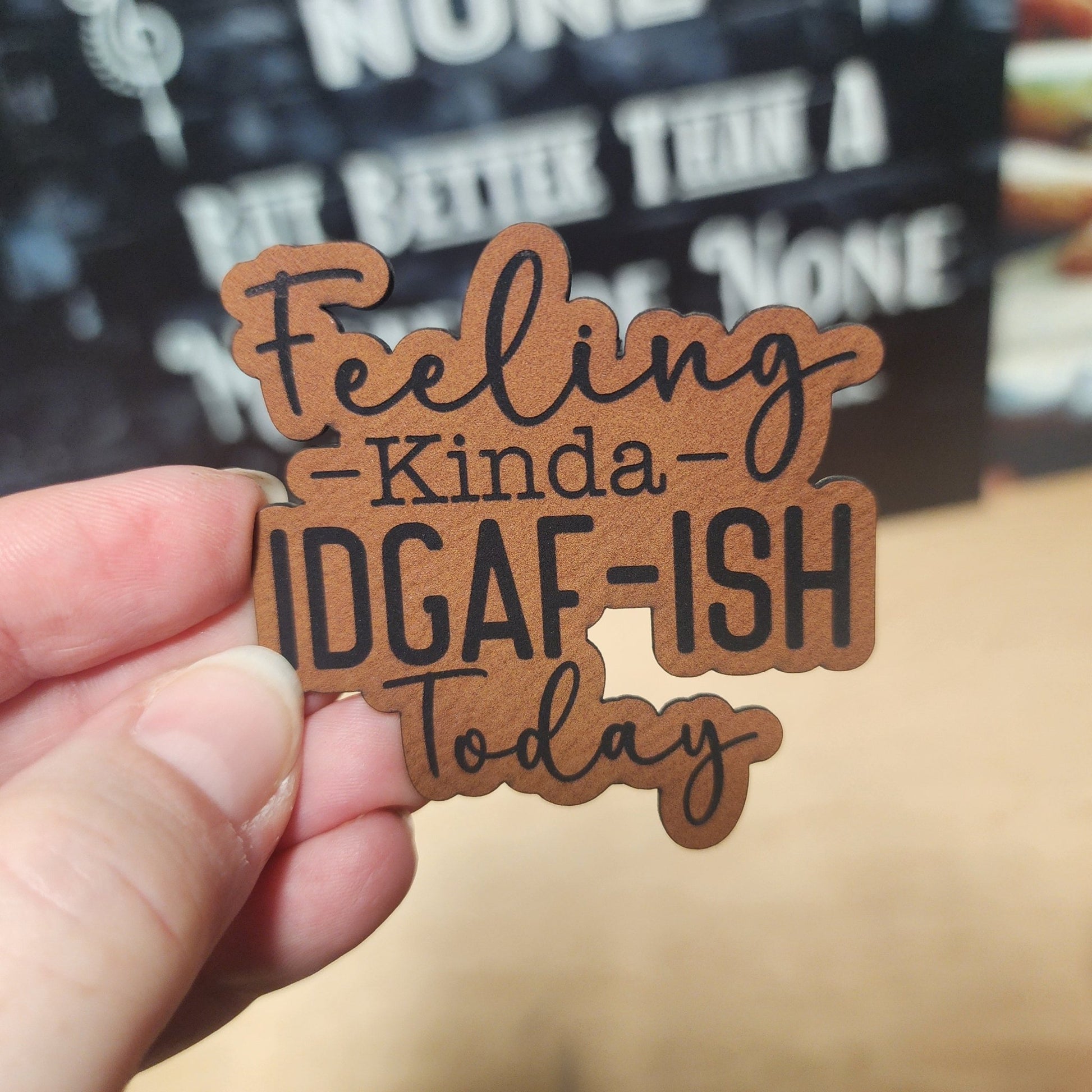 Feeling Kinda IDGAF - ISH Today Engraved Leatherette Hat Patch - MR01 - LoneStar Adhesive