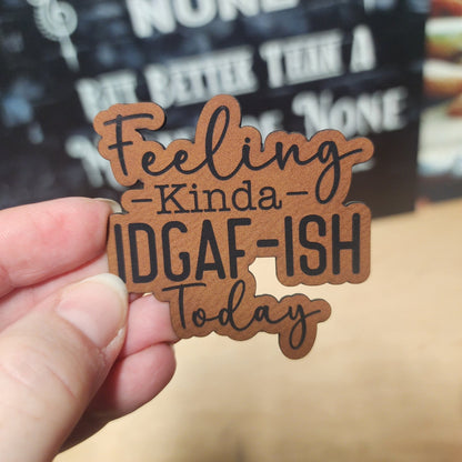 Feeling Kinda IDGAF - ISH Today Engraved Leatherette Hat Patch - MR01 - LoneStar Adhesive