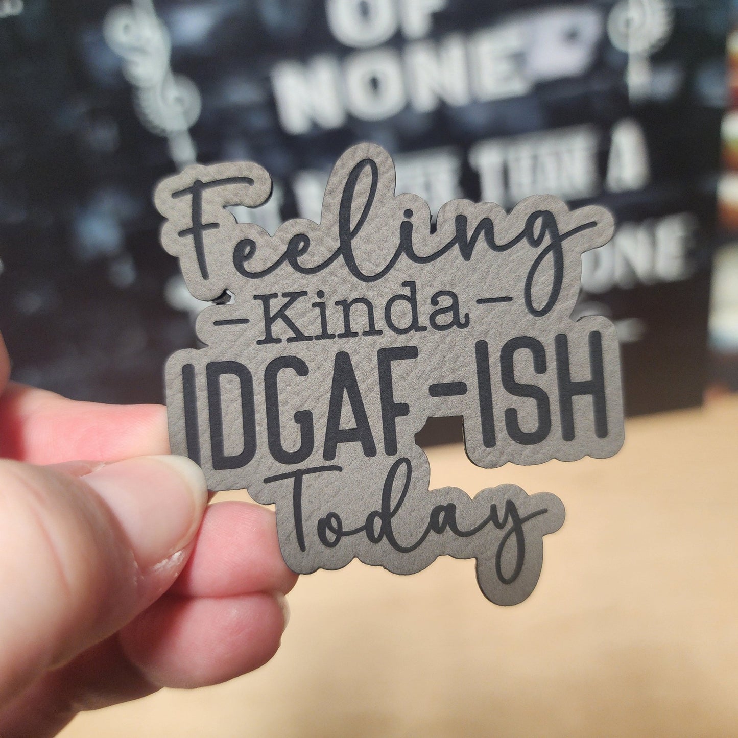 Feeling Kinda IDGAF - ISH Today Engraved Leatherette Hat Patch - MR01 - LoneStar Adhesive