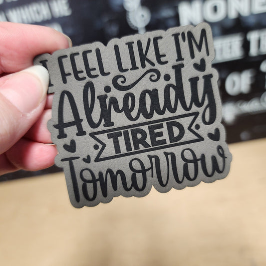 Feeling Tired Tomorrow (Grey) Engraved Leatherette Hat Patch - MR01 - LoneStar Adhesive