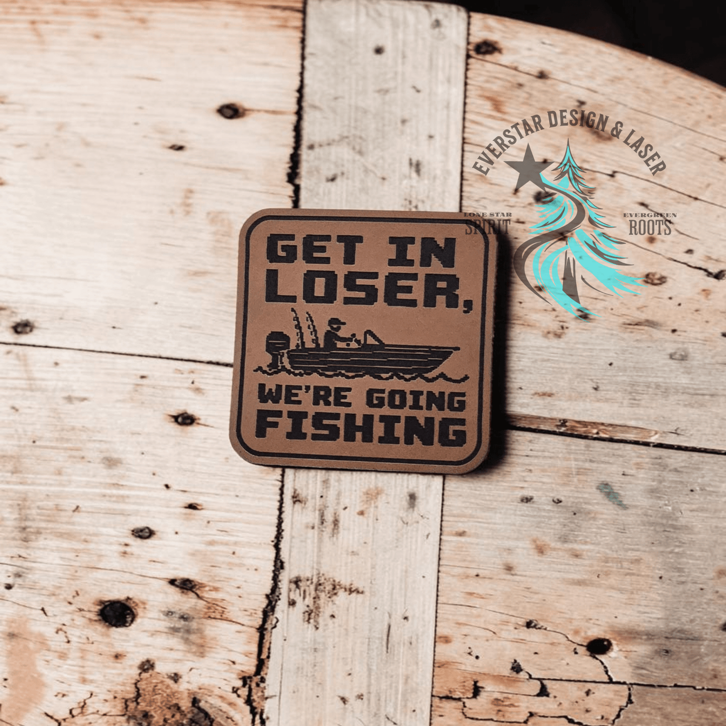 Get in Loser, We're Going Fishing Leather Patch - LoneStar Adhesive