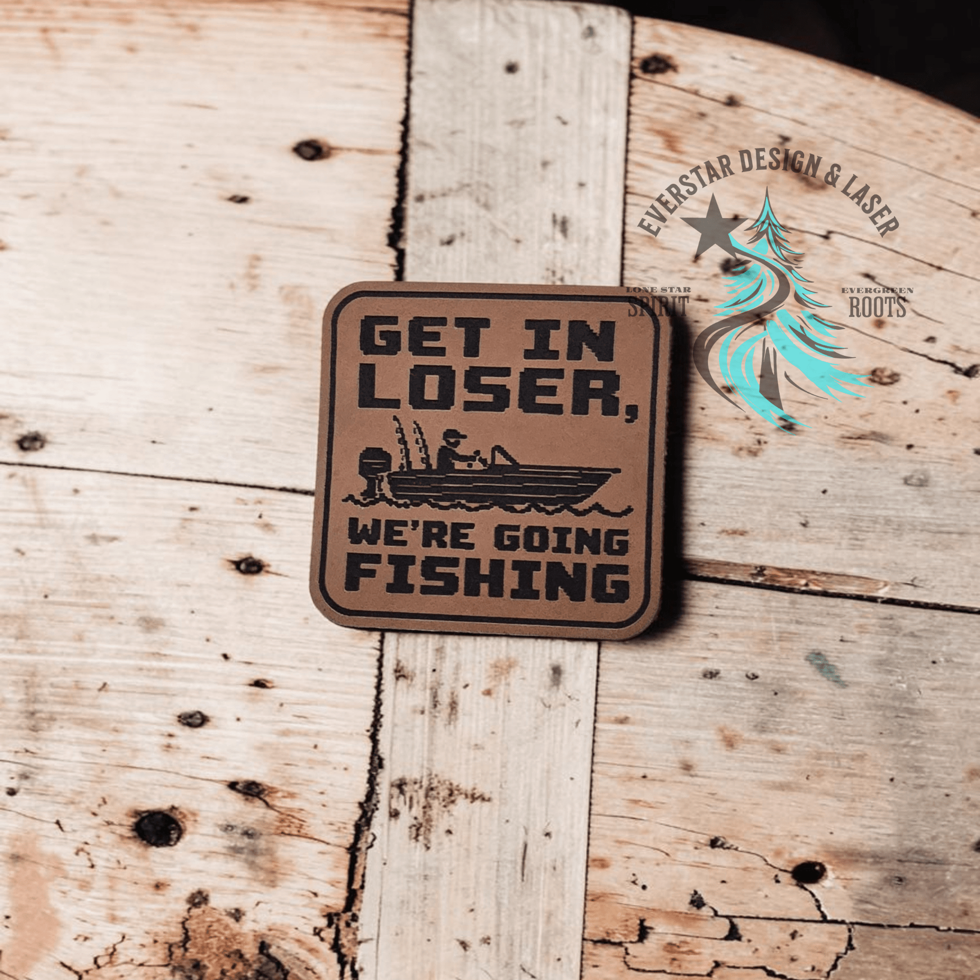 Get in Loser, We're Going Fishing Leather Patch - LoneStar Adhesive