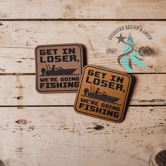 Get in Loser, We're Going Fishing Leather Patch - LoneStar Adhesive