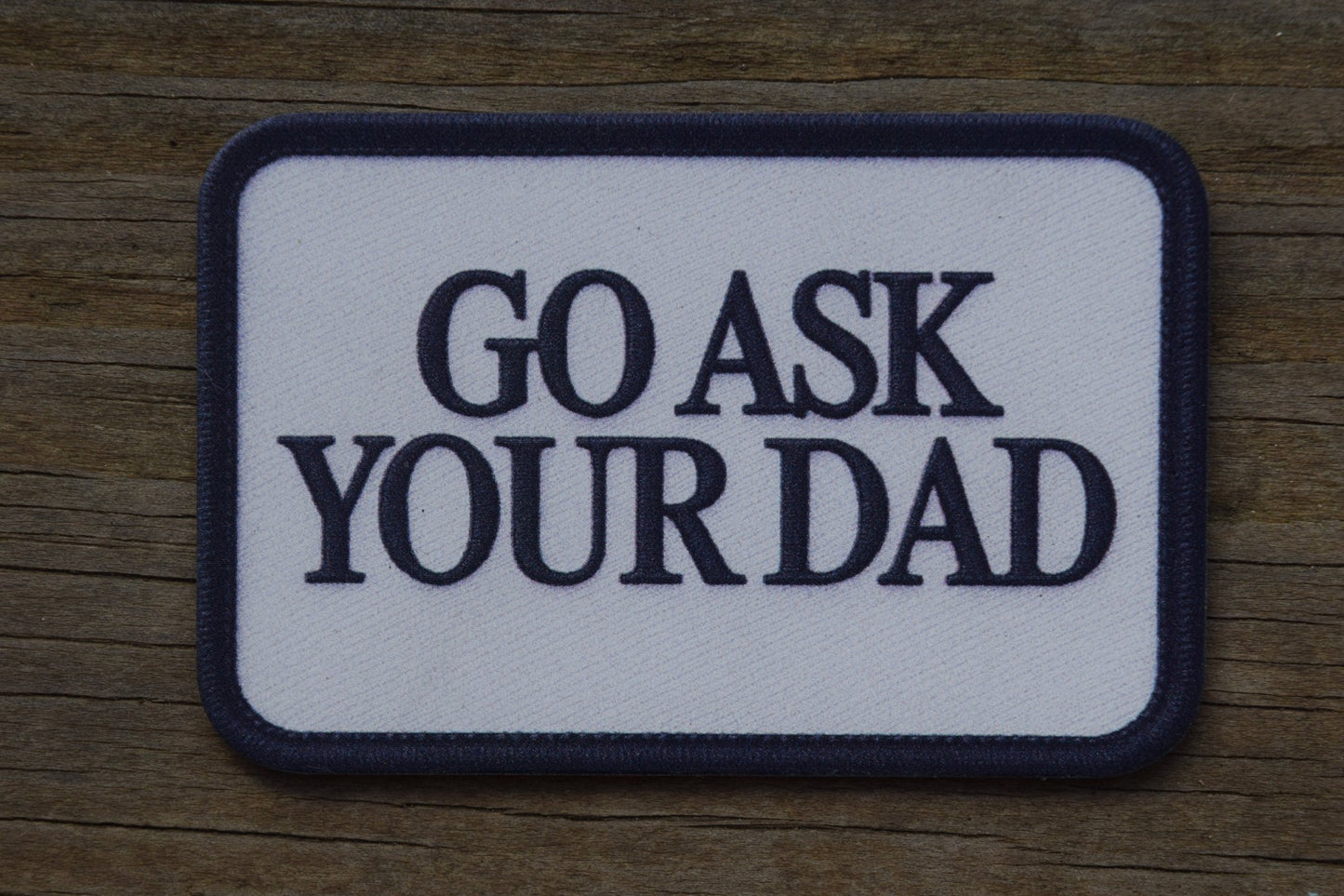 "Go Ask Your Dad" UV Printed Patches - LoneStar Adhesive