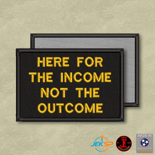 Here For The Income, Not The Outcome Funny Morale Patch | Made in USA | VELCRO® Brand Hook Backing - LoneStar Adhesive
