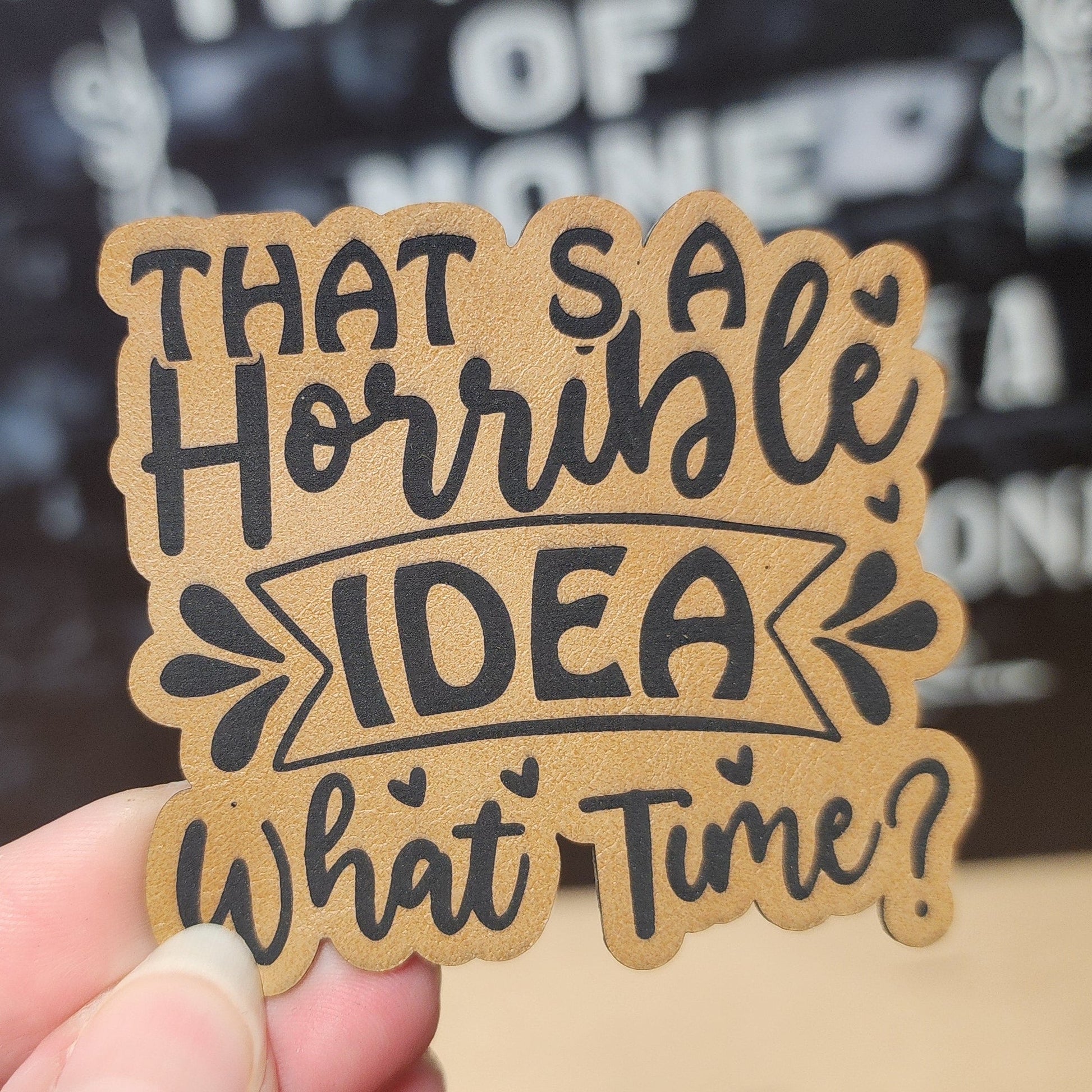 Horrible Idea, What Time? (Saddle Tan) Engraved Leatherette Hat Patch - MR01 - LoneStar Adhesive