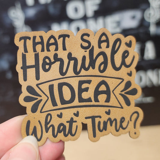 Horrible Idea, What Time? (Saddle Tan) Engraved Leatherette Hat Patch - MR01 - LoneStar Adhesive