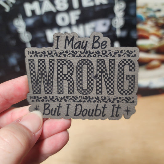 I May Be Wrong (Grey) Engraved Leatherette Hat Patch - MR01 - LoneStar Adhesive