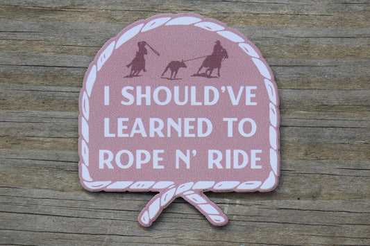 "I should've learned to rope n' ride" UV Printed Patches - LoneStar Adhesive