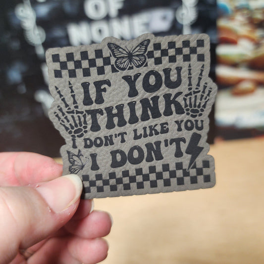 If You Think I Don't Like You (Grey) Engraved Leatherette Hat Patch - MR01 - LoneStar Adhesive