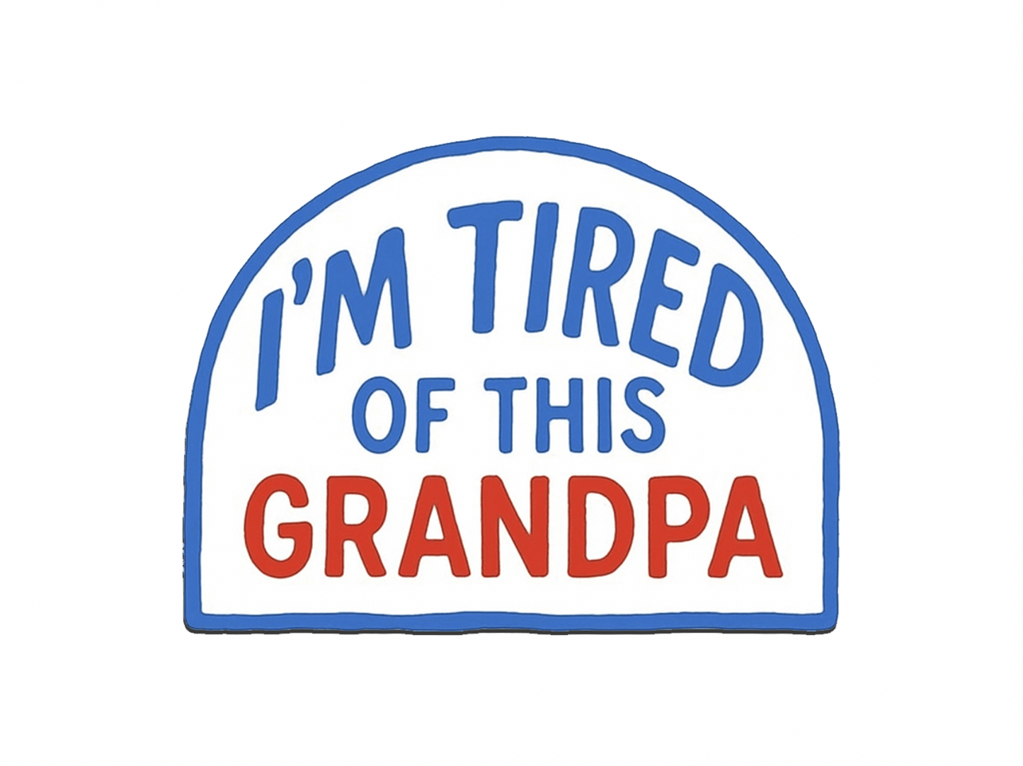 "I'm Tired of This Grandpa" UV Printed Patches - LoneStar Adhesive
