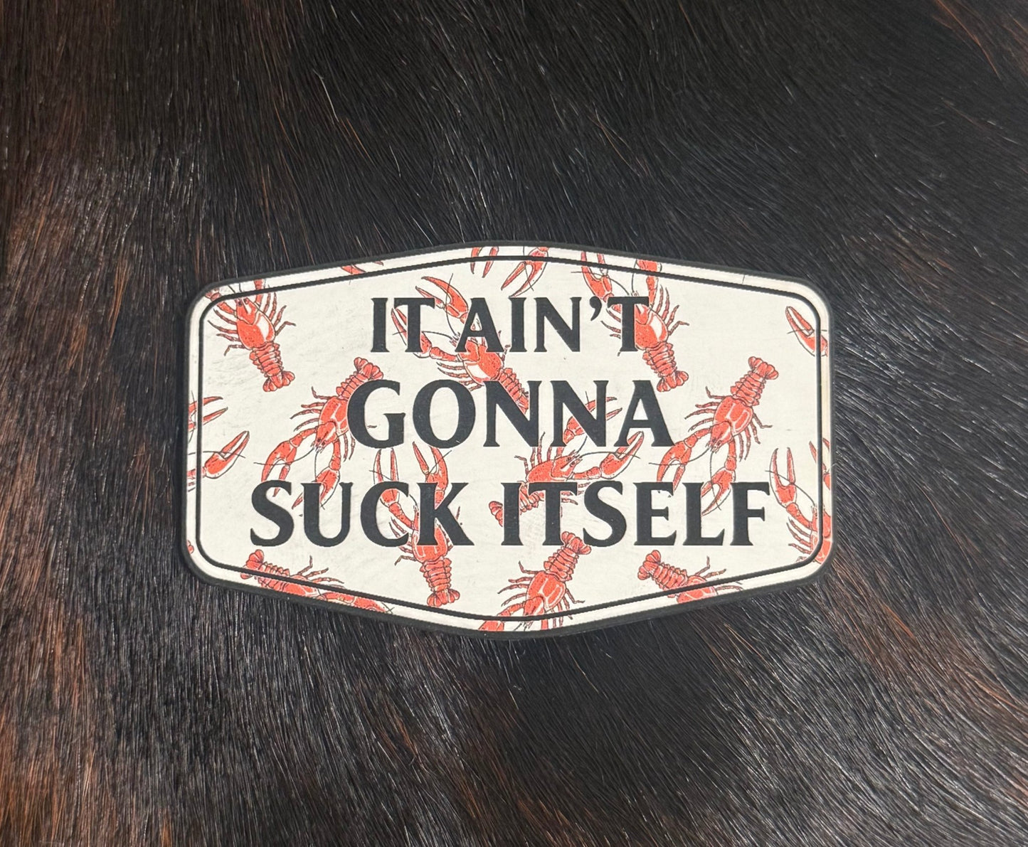 It Ain’t Gonna Suck Itself Crawfish Patch - LoneStar Adhesive