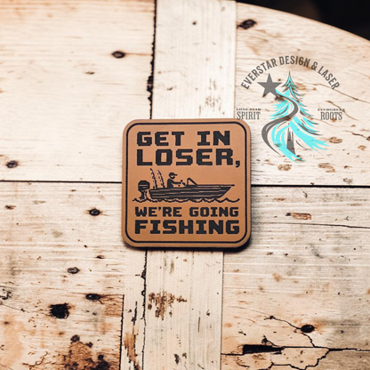 Get in Loser, We're Going Fishing Leather Patch