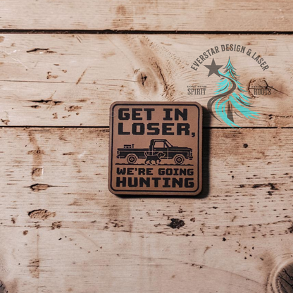 Get in Loser, We're Going Hunting Leather Patch