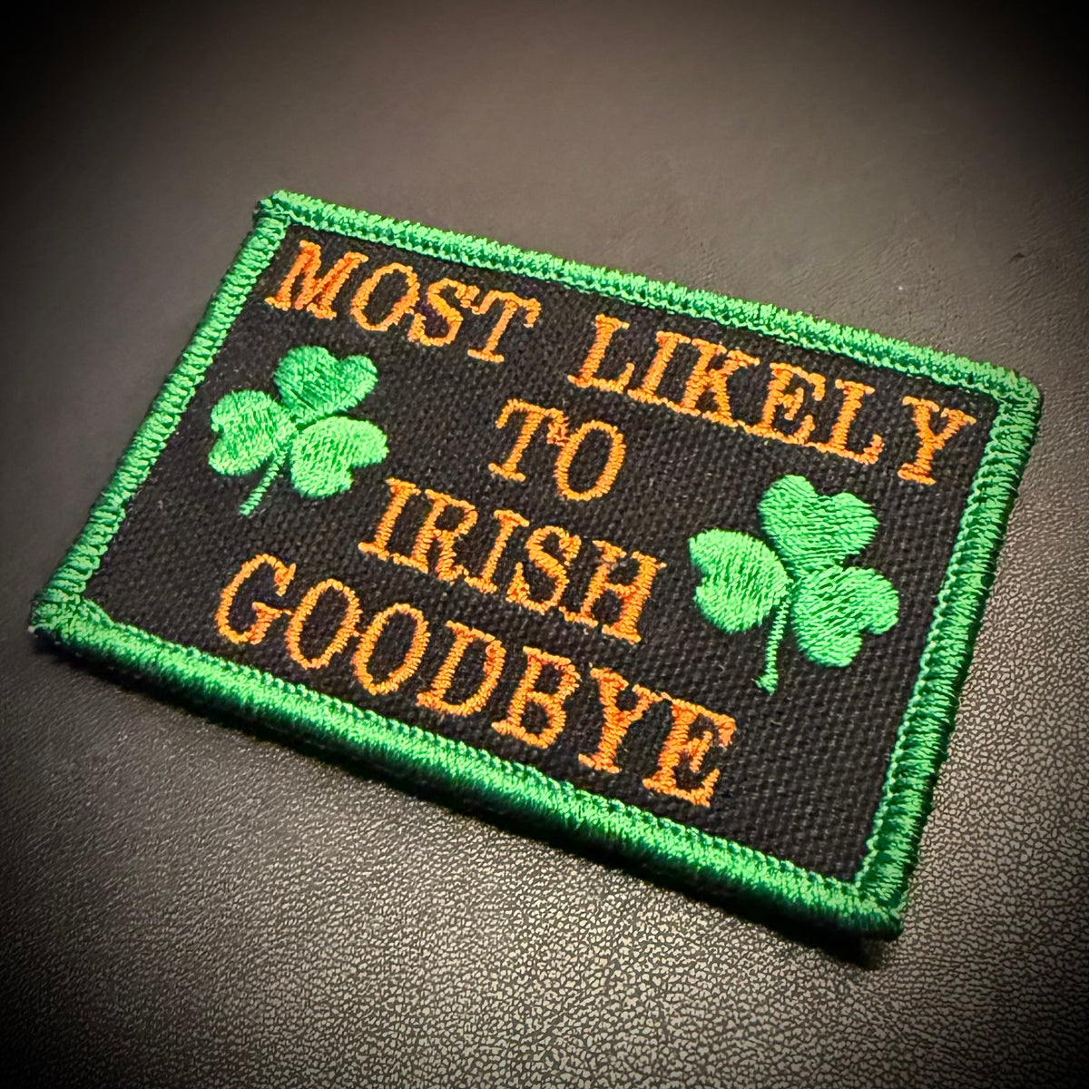 Most Likely To Irish Goodbye Funny Embroidered Morale Patch, 2x3" | VELCRO® Brand Hook Backing - #LoneStar Adhesive#